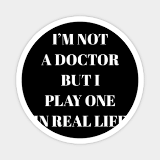 I'm not a doctor but I play one in real life Magnet